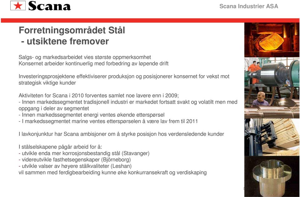 industri er markedet fortsatt svakt og volatilt men med oppgang i deler av segmentet - Innen markedssegmentet energi ventes økende etterspørsel - I markedssegmentet marine ventes etterspørselen å