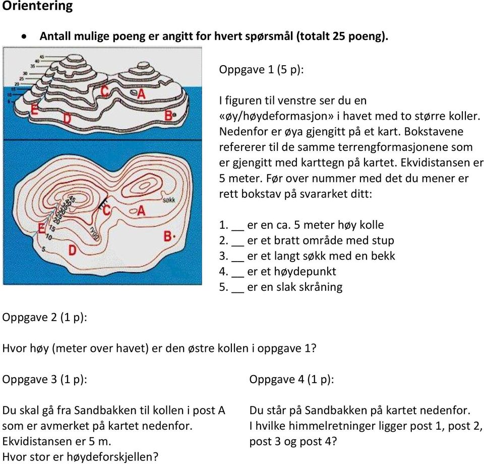 Før over nummer med det du mener er rett bokstav på svararket ditt: 1. er en ca. 5 meter høy kolle 2. er et bratt område med stup 3. er et langt søkk med en bekk 4. er et høydepunkt 5.