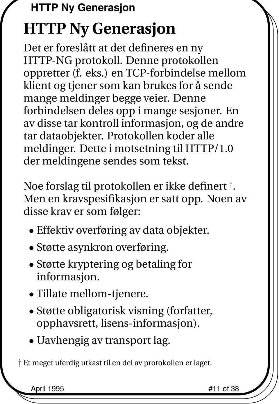 En av disse tar kontroll informasjon, og de andre tar dataobjekter. Protokollen koder alle meldinger. Dette i motsetning til HTTP/1.0 der meldingene sendes som tekst.