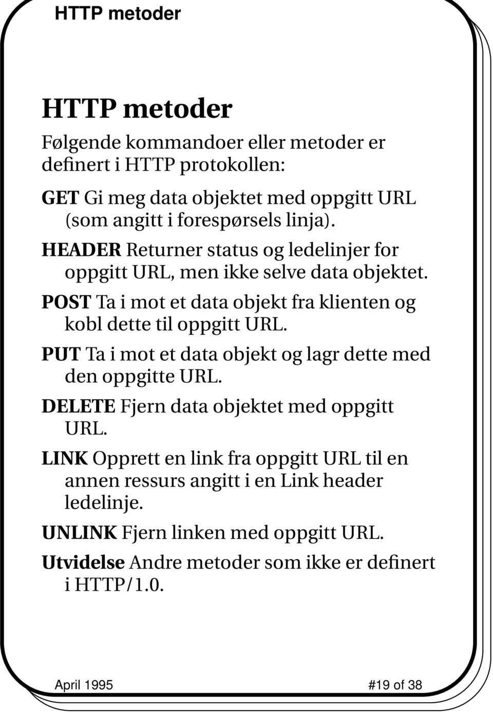 POST Ta i mot et data objekt fra klienten og kobl dette til oppgitt URL. PUT Ta i mot et data objekt og lagr dette med den oppgitte URL.