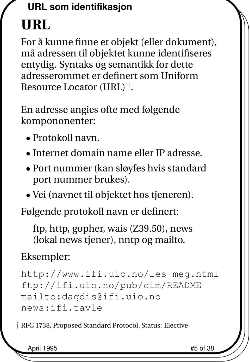 Internet domain name eller IP adresse. Port nummer (kan sløyfes hvis standard port nummer brukes). Vei (navnet til objektet hos tjeneren).