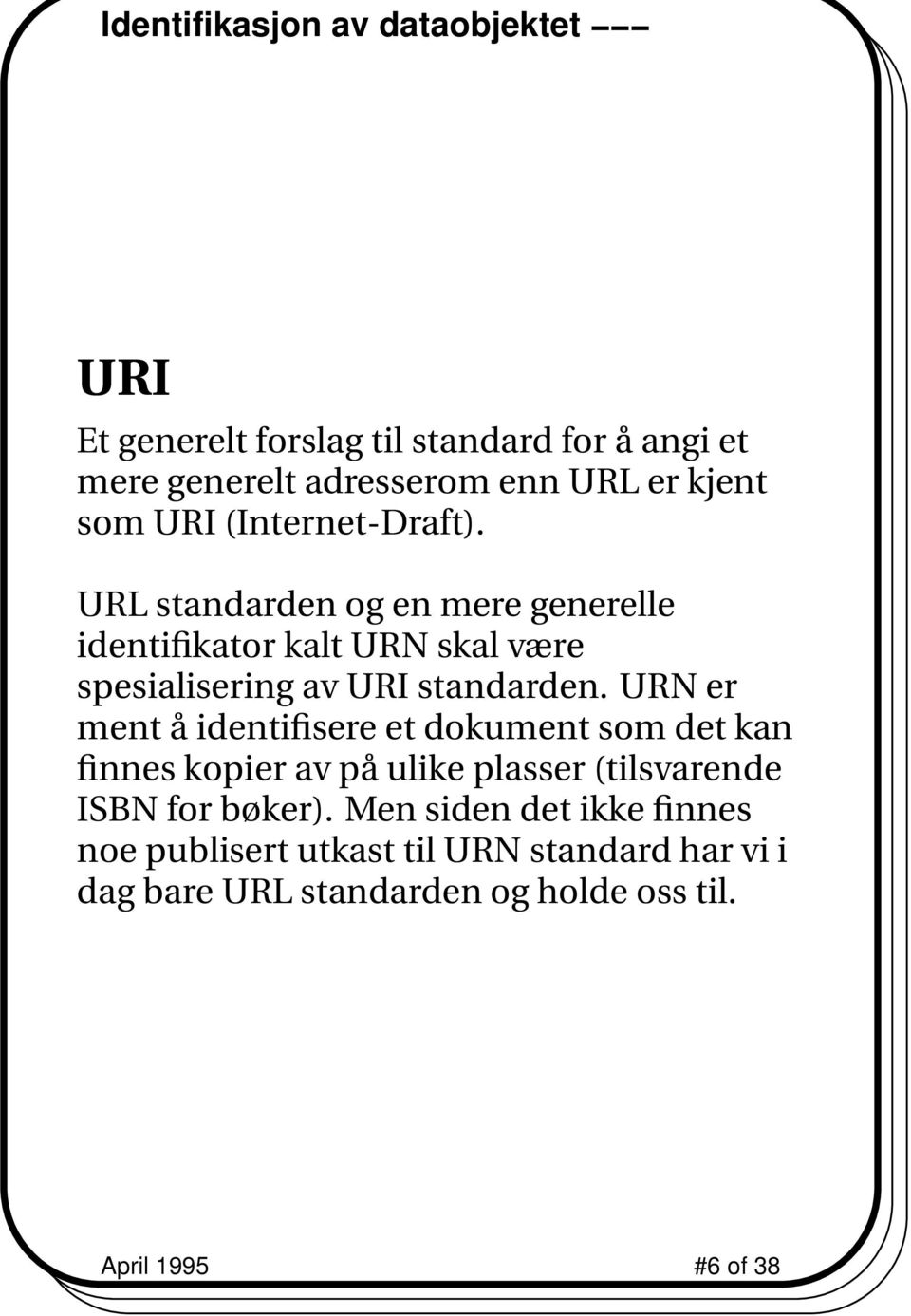 URL standarden og en mere generelle identifikator kalt URN skal være spesialisering av URI standarden.