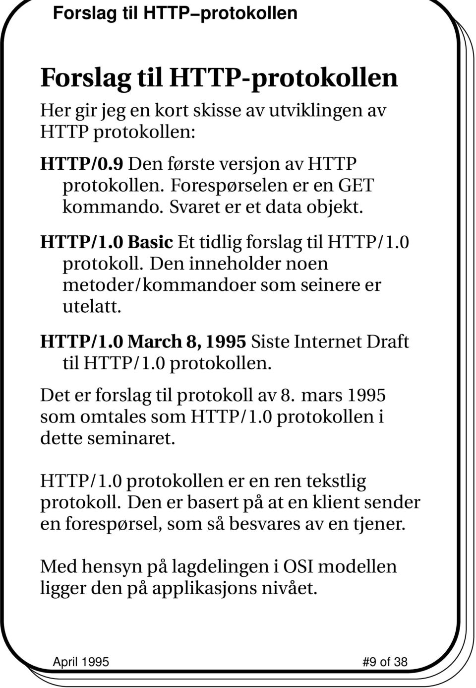 0 protokollen. Det er forslag til protokoll av 8. mars 1995 som omtales som HTTP/1.0 protokollen i dette seminaret. HTTP/1.0 protokollen er en ren tekstlig protokoll.