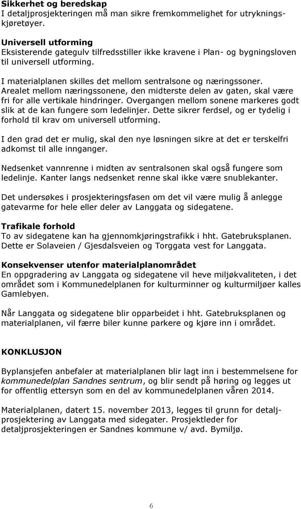 Arealet mellom næringssonene, den midterste delen av gaten, skal være fri for alle vertikale hindringer. Overgangen mellom sonene markeres godt slik at de kan fungere som ledelinjer.