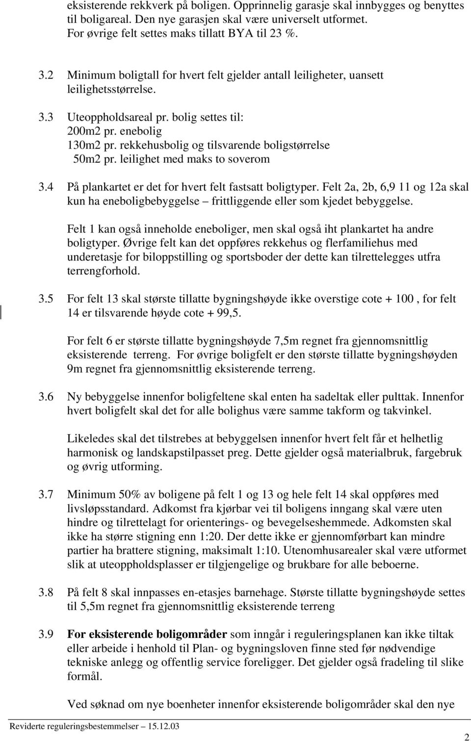 rekkehusbolig og tilsvarende boligstørrelse 50m2 pr. leilighet med maks to soverom 3.4 På plankartet er det for hvert felt fastsatt boligtyper.