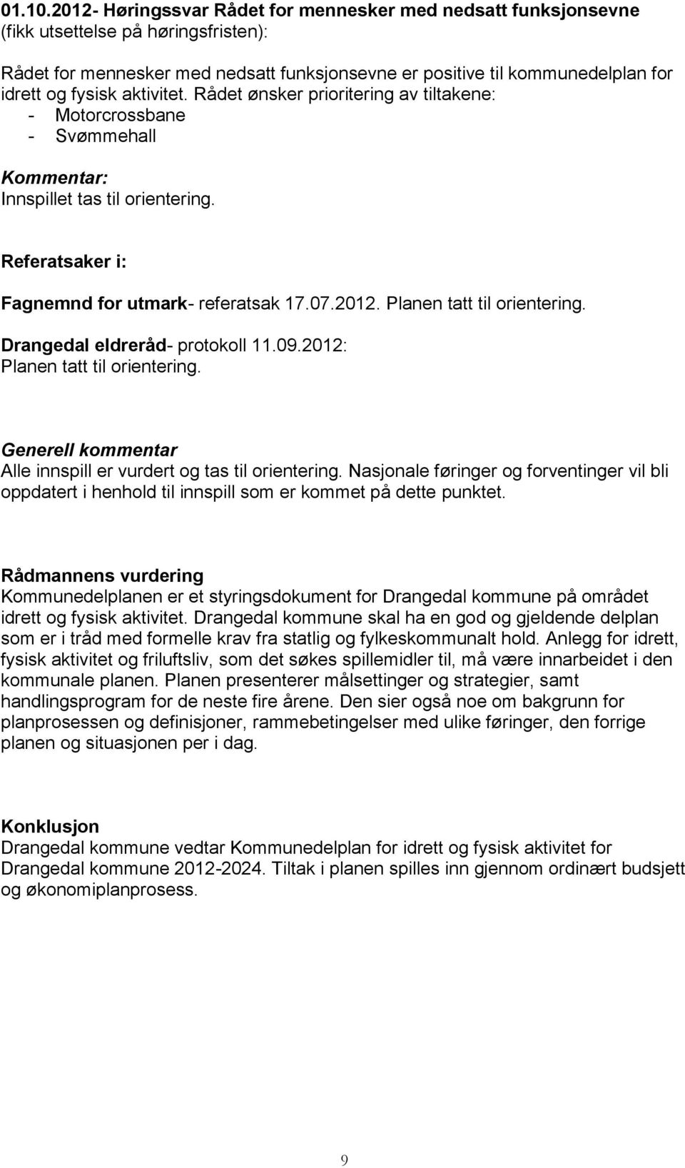 aktivitet. Rådet ønsker prioritering av tiltakene: - Motorcrossbane - Svømmehall Innspillet tas til orientering. Referatsaker i: Fagnemnd for utmark- referatsak 17.07.2012.