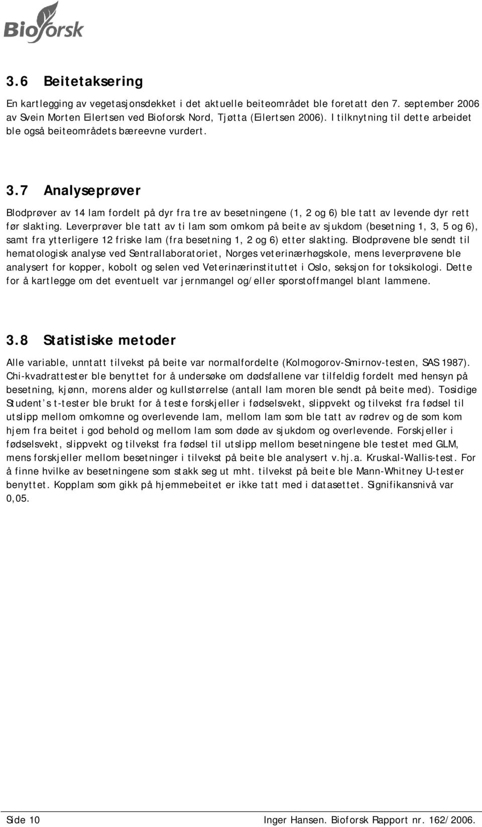 7 Analyseprøver Blodprøver av 14 lam fordelt på dyr fra tre av besetningene (1, 2 og 6) ble tatt av levende dyr rett før slakting.