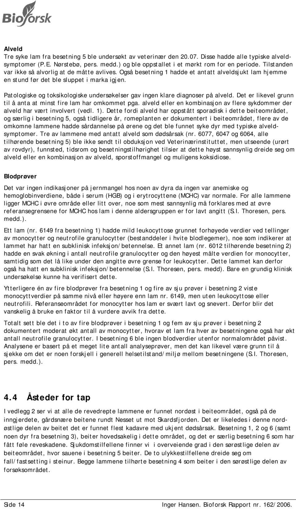 Patologiske og toksikologiske undersøkelser gav ingen klare diagnoser på alveld. Det er likevel grunn til å anta at minst fire lam har omkommet pga.