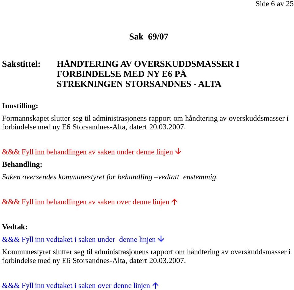 Storsandnes-Alta, datert 20.03.2007. Saken oversendes kommunestyret for behandling vedtatt enstemmig.