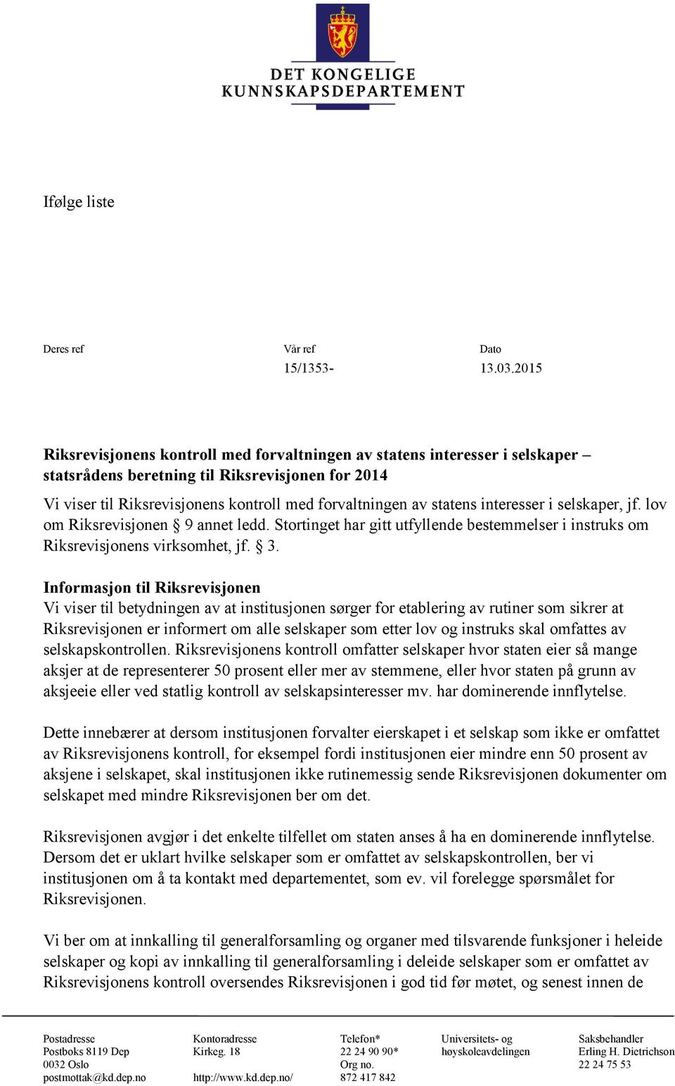 interesser i selskaper, jf. lov om Riksrevisjonen 9 annet ledd. Stortinget har gitt utfyllende bestemmelser i instruks om Riksrevisjonens virksomhet, jf. 3.