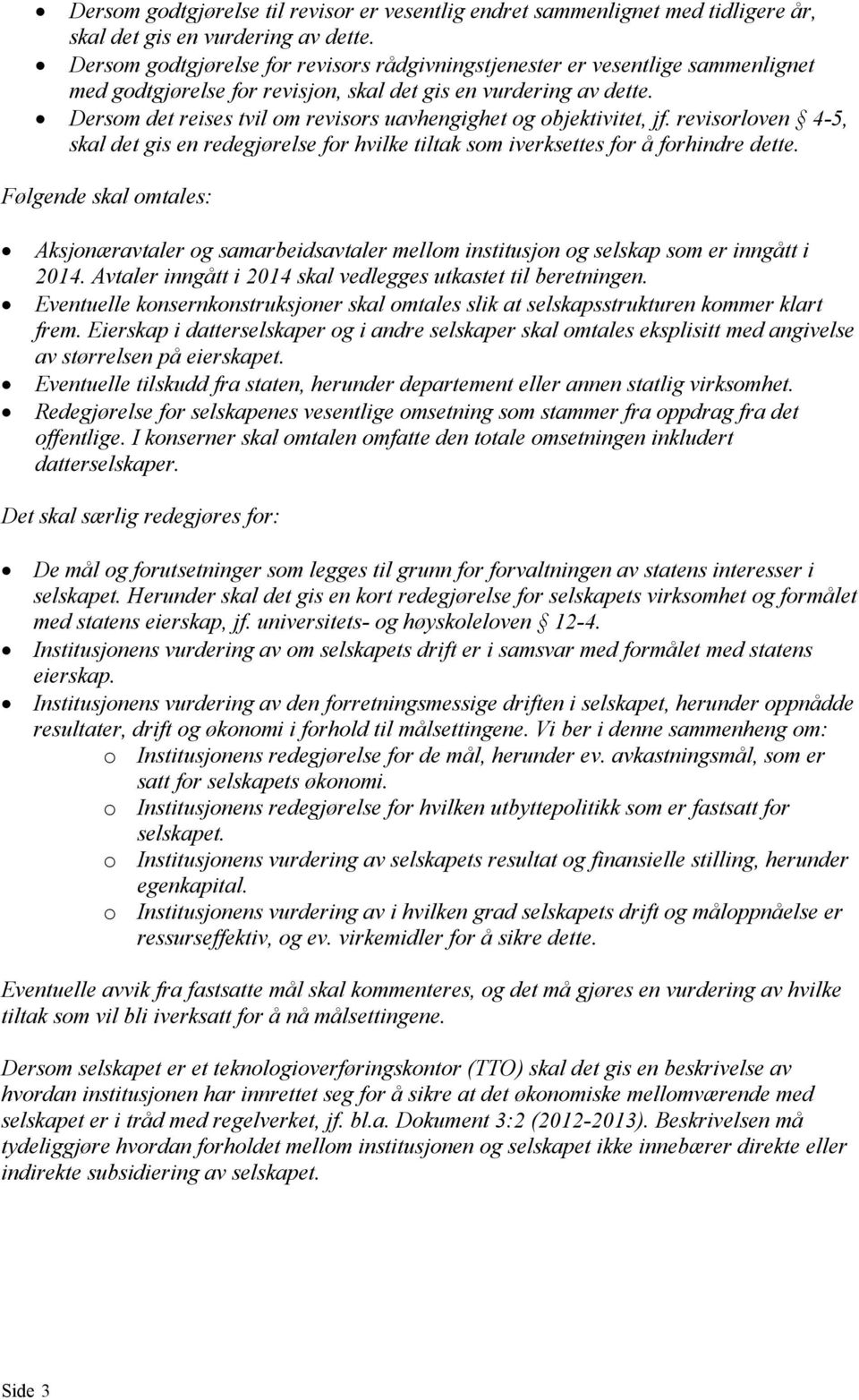 Dersom det reises tvil om revisors uavhengighet og objektivitet, jf. revisorloven 4-5, skal det gis en redegjørelse for hvilke tiltak som iverksettes for å forhindre dette.