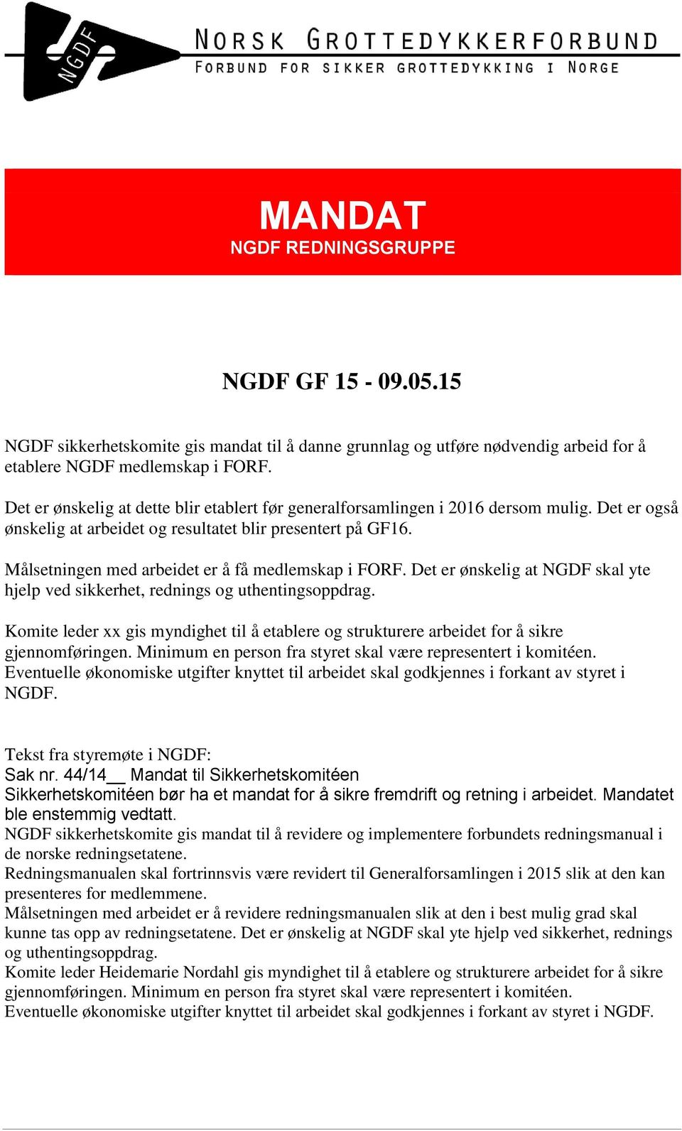 Målsetningen med arbeidet er å få medlemskap i FORF. Det er ønskelig at NGDF skal yte hjelp ved sikkerhet, rednings og uthentingsoppdrag.