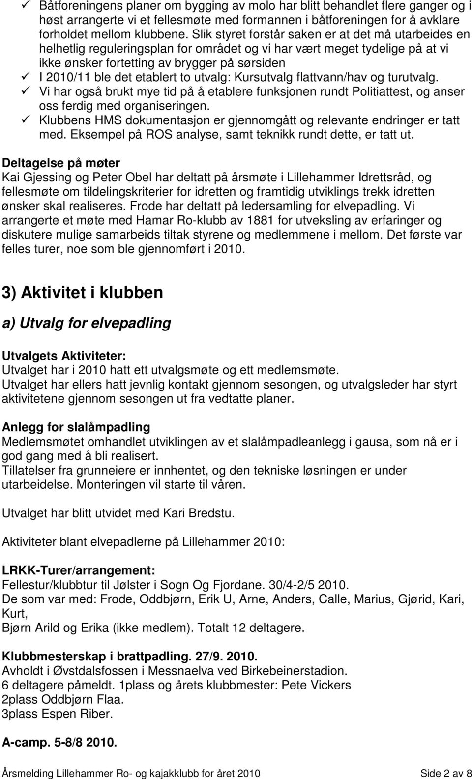 etablert to utvalg: Kursutvalg flattvann/hav og turutvalg. Vi har også brukt mye tid på å etablere funksjonen rundt Politiattest, og anser oss ferdig med organiseringen.