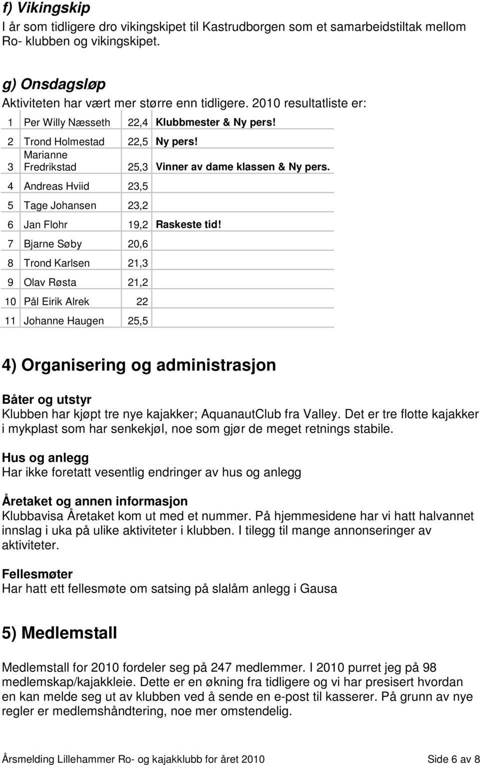 4 Andreas Hviid 23,5 5 Tage Johansen 23,2 6 Jan Flohr 19,2 Raskeste tid!