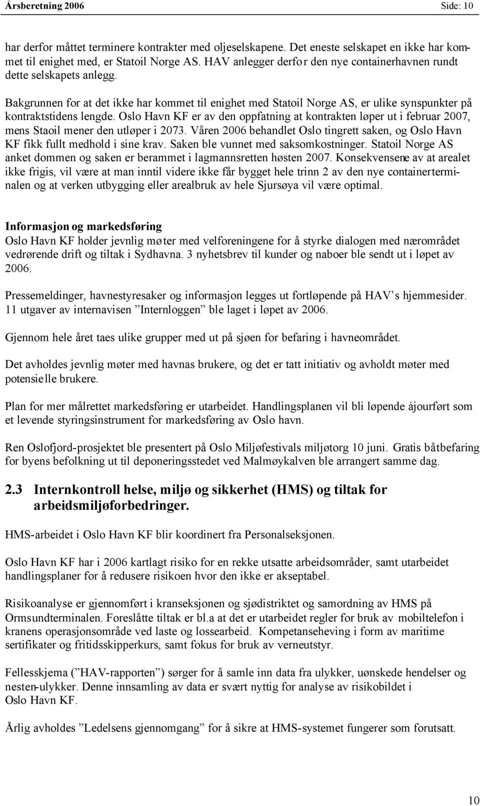 Oslo Havn KF er av den oppfatning at kontrakten løper ut i februar 2007, mens Staoil mener den utløper i 2073. Våren 2006 behandlet Oslo tingrett saken, og Oslo Havn KF fikk fullt medhold i sine krav.