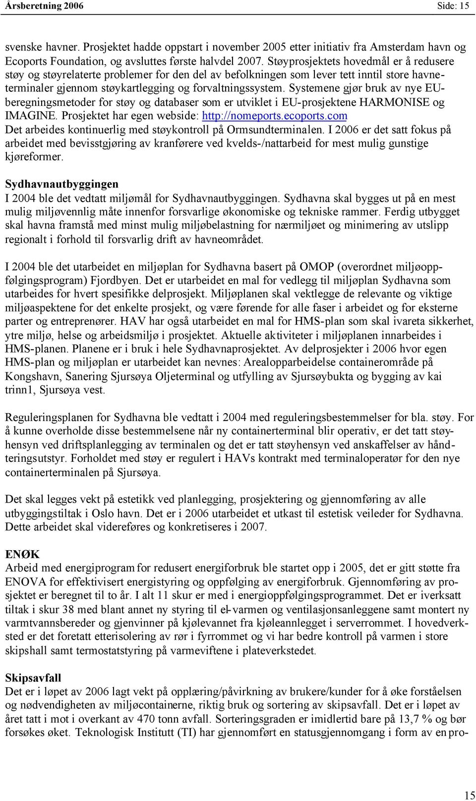 Systemene gjør bruk av nye EUberegningsmetoder for støy og databaser som er utviklet i EU-prosjektene HARMONISE og IMAGINE. Prosjektet har egen webside: http://nomeports.ecoports.