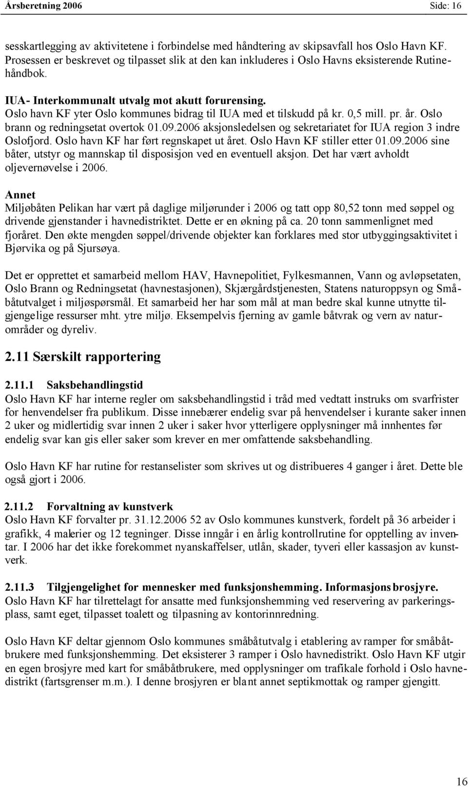 Oslo havn KF yter Oslo kommunes bidrag til IUA med et tilskudd på kr. 0,5 mill. pr. år. Oslo brann og redningsetat overtok 01.09.2006 aksjonsledelsen og sekretariatet for IUA region 3 indre Oslofjord.