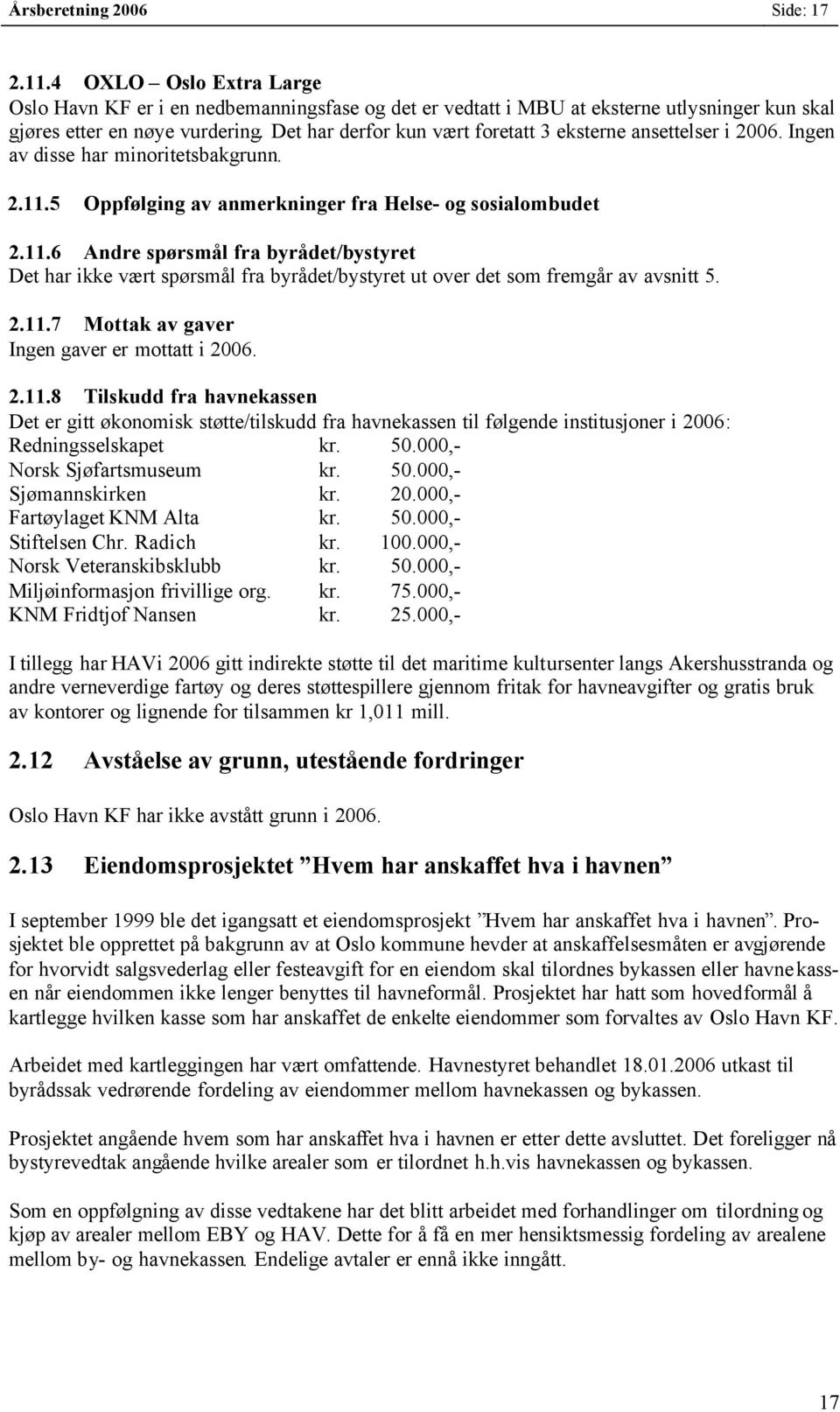 5 Oppfølging av anmerkninger fra Helse- og sosialombudet 2.11.6 Andre spørsmål fra byrådet/bystyret Det har ikke vært spørsmål fra byrådet/bystyret ut over det som fremgår av avsnitt 5. 2.11.7 Mottak av gaver Ingen gaver er mottatt i 2006.