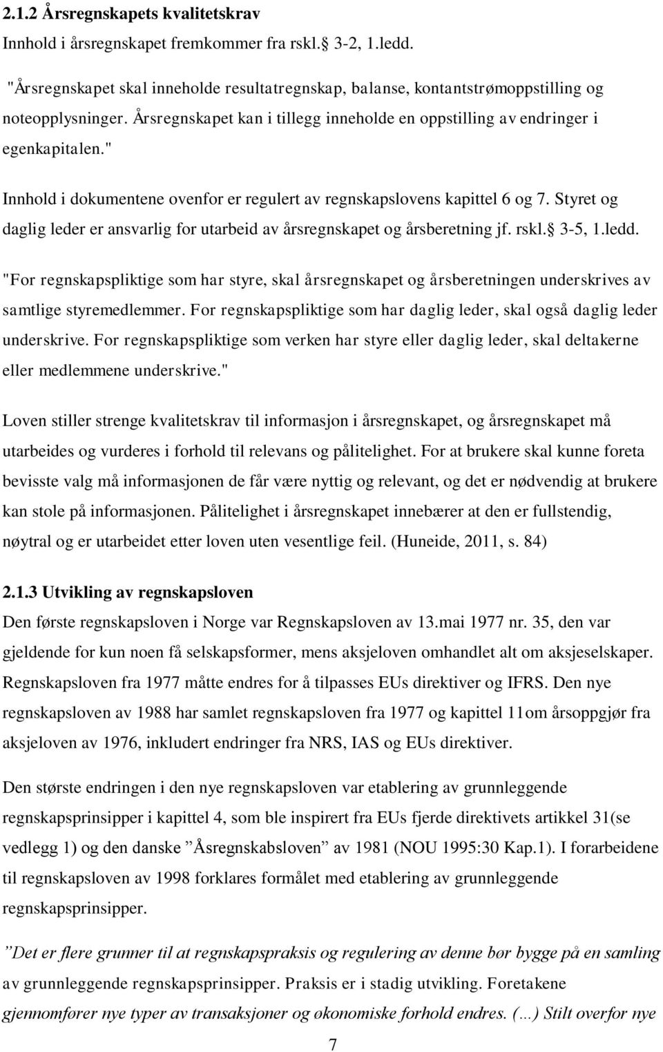 Styret og daglig leder er ansvarlig for utarbeid av årsregnskapet og årsberetning jf. rskl. 3-5, 1.ledd.