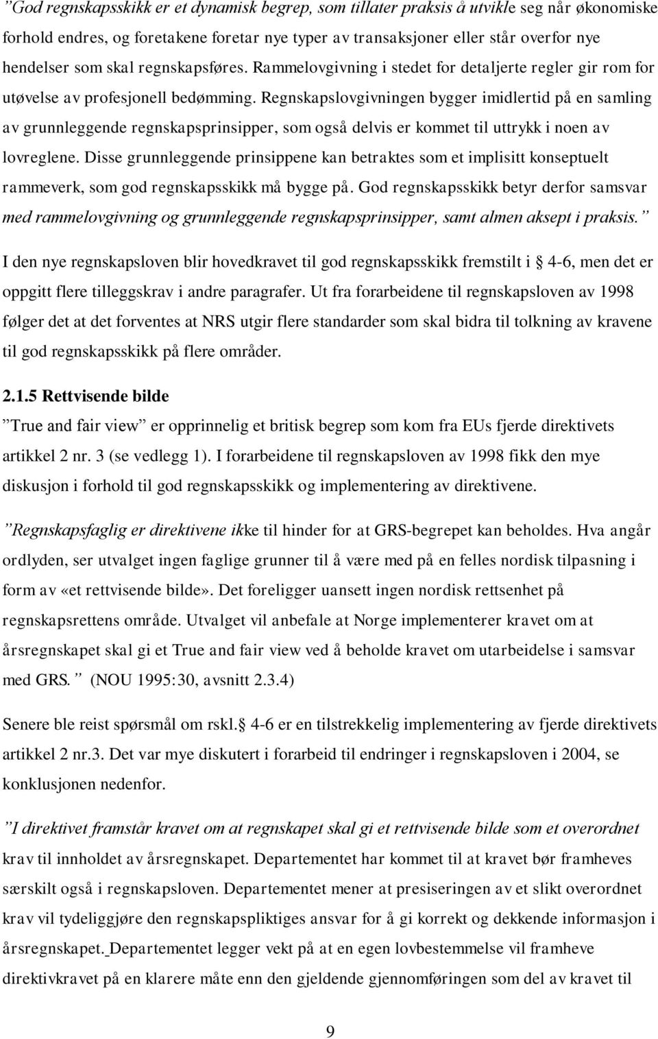 Regnskapslovgivningen bygger imidlertid på en samling av grunnleggende regnskapsprinsipper, som også delvis er kommet til uttrykk i noen av lovreglene.