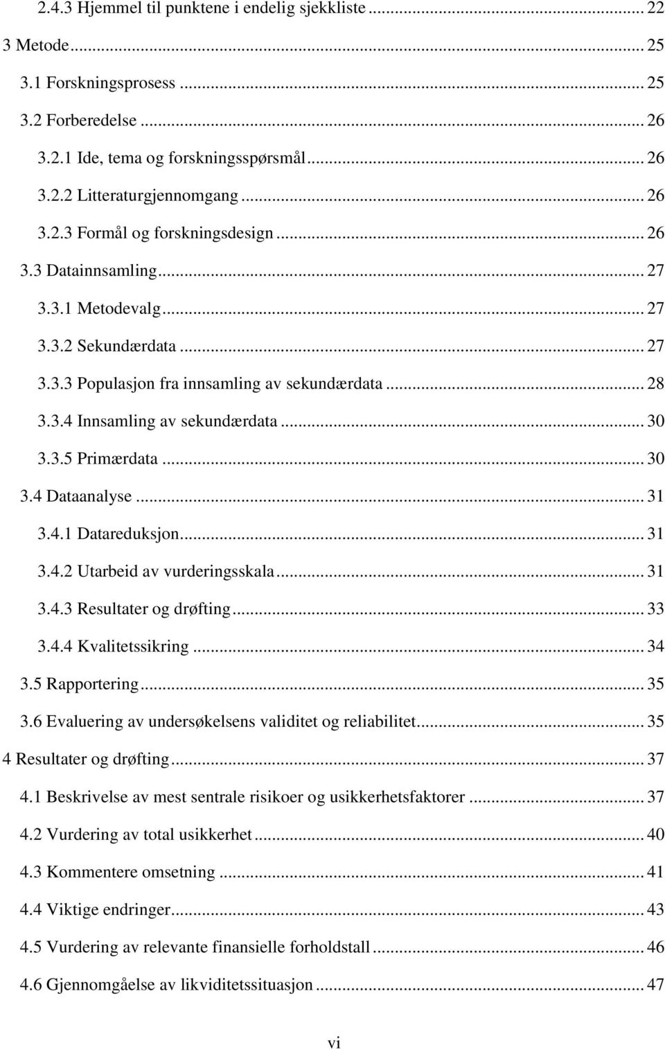 .. 31 3.4.1 Datareduksjon... 31 3.4.2 Utarbeid av vurderingsskala... 31 3.4.3 Resultater og drøfting... 33 3.4.4 Kvalitetssikring... 34 3.5 Rapportering... 35 3.