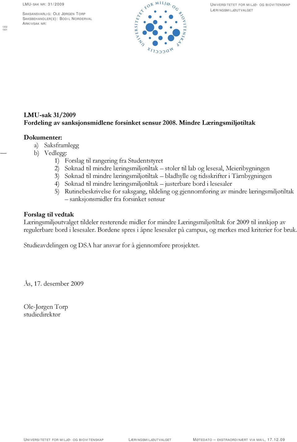 Mindre Læringsmiljøtiltak Dokumenter: a) Saksframlegg b) Vedlegg: 1) Forslag til rangering fra Studentstyret 2) Søknad til mindre læringsmiljøtiltak stoler til lab og lesesal, Meieribygningen 3)