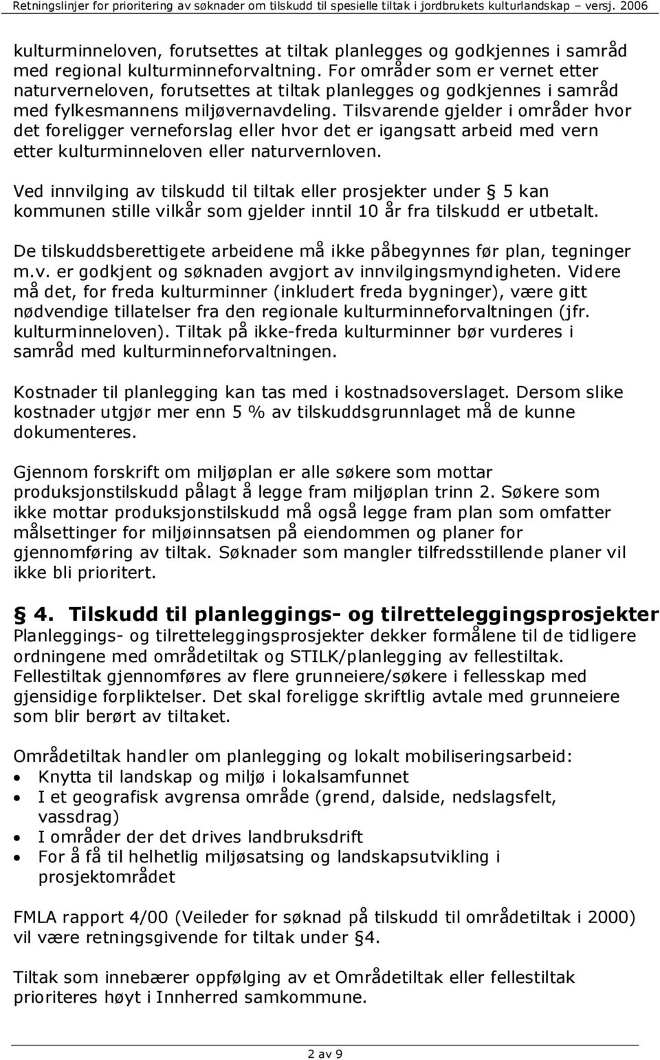 Tilsvarende gjelder i områder hvor det foreligger verneforslag eller hvor det er igangsatt arbeid med vern etter kulturminneloven eller naturvernloven.