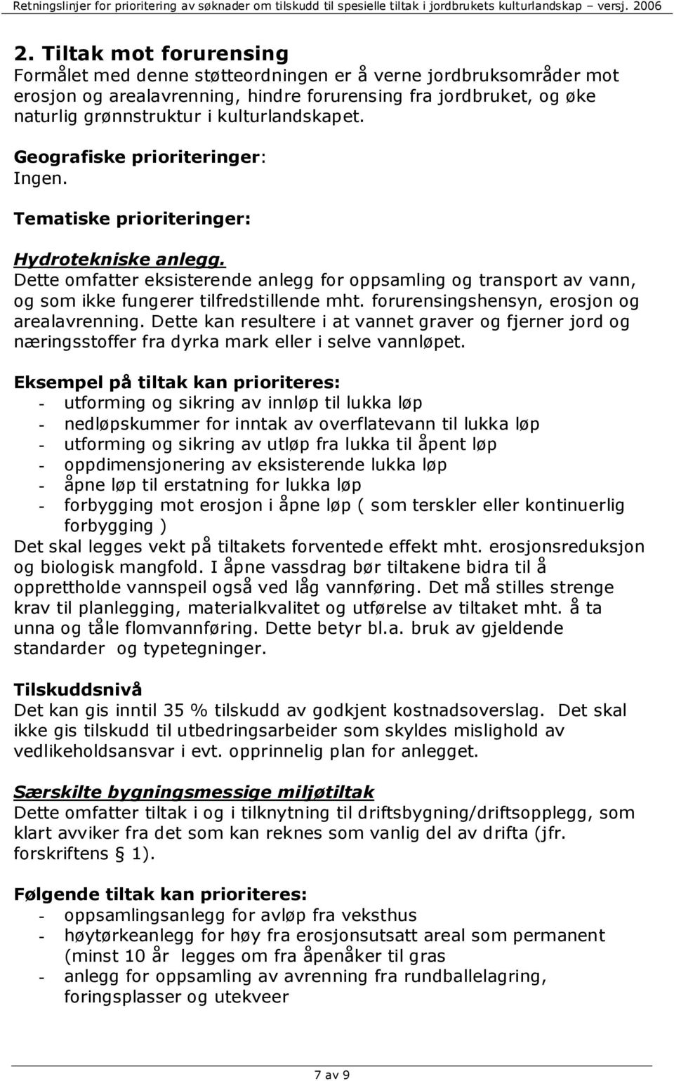 Dette omfatter eksisterende anlegg for oppsamling og transport av vann, og som ikke fungerer tilfredstillende mht. forurensingshensyn, erosjon og arealavrenning.