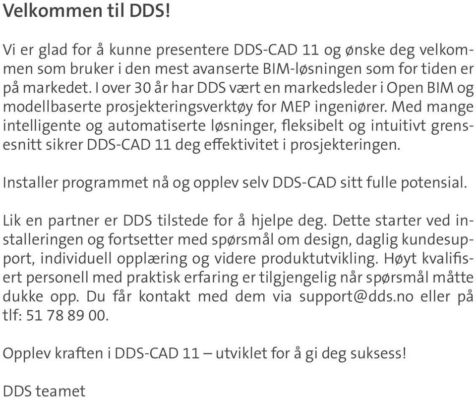 Med mange intelligente og automatiserte løsninger, fleksibelt og intuitivt grensesnitt sikrer DDS-CAD 11 deg effektivitet i prosjekteringen.