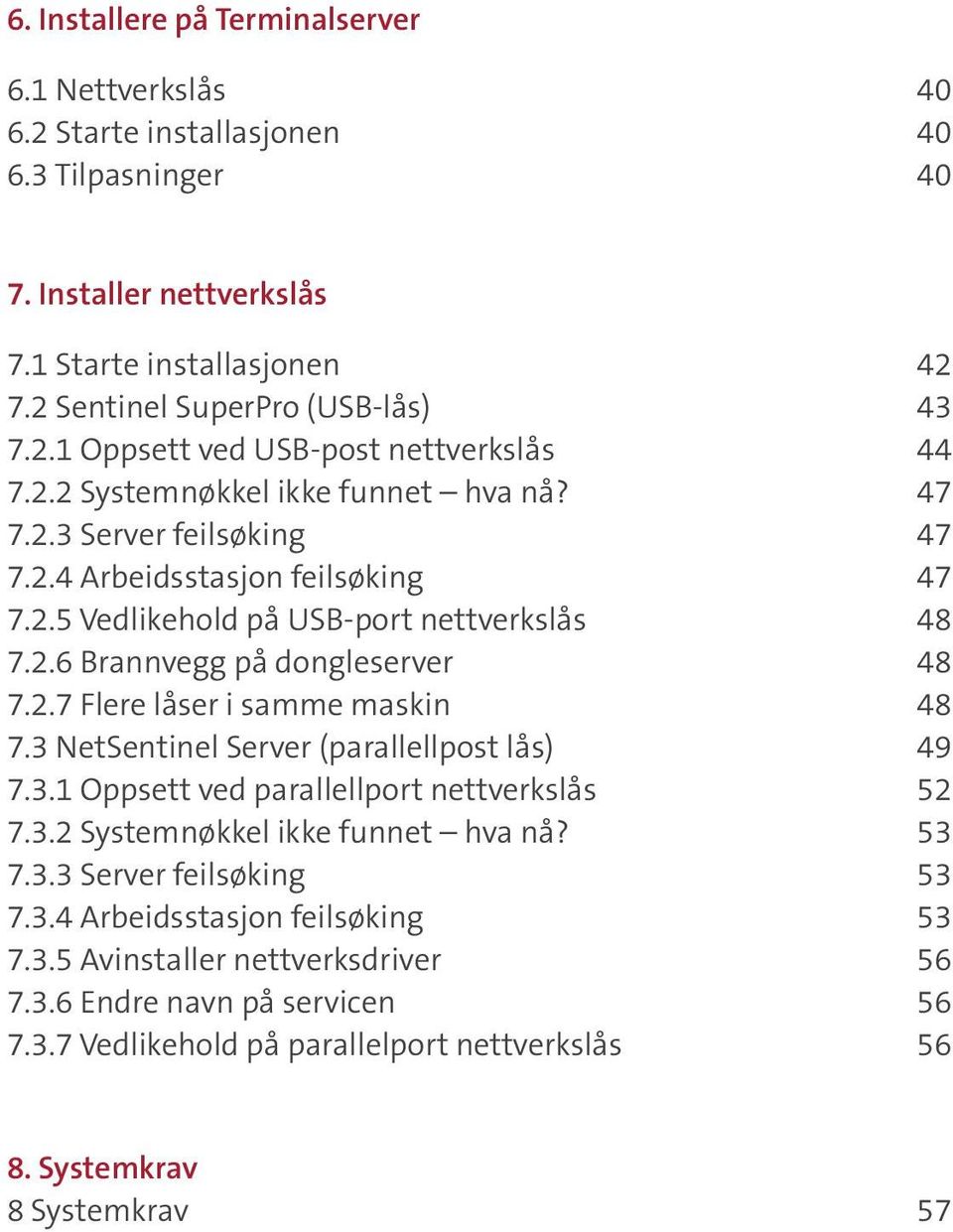 3 NetSentinel Server (parallellpost lås) 49 7.3.1 Oppsett ved parallellport nettverkslås 52 7.3.2 Systemnøkkel ikke funnet hva nå? 53 7.3.3 Server feilsøking 53 7.3.4 Arbeidsstasjon feilsøking 53 7.3.5 Avinstaller nettverksdriver 56 7.