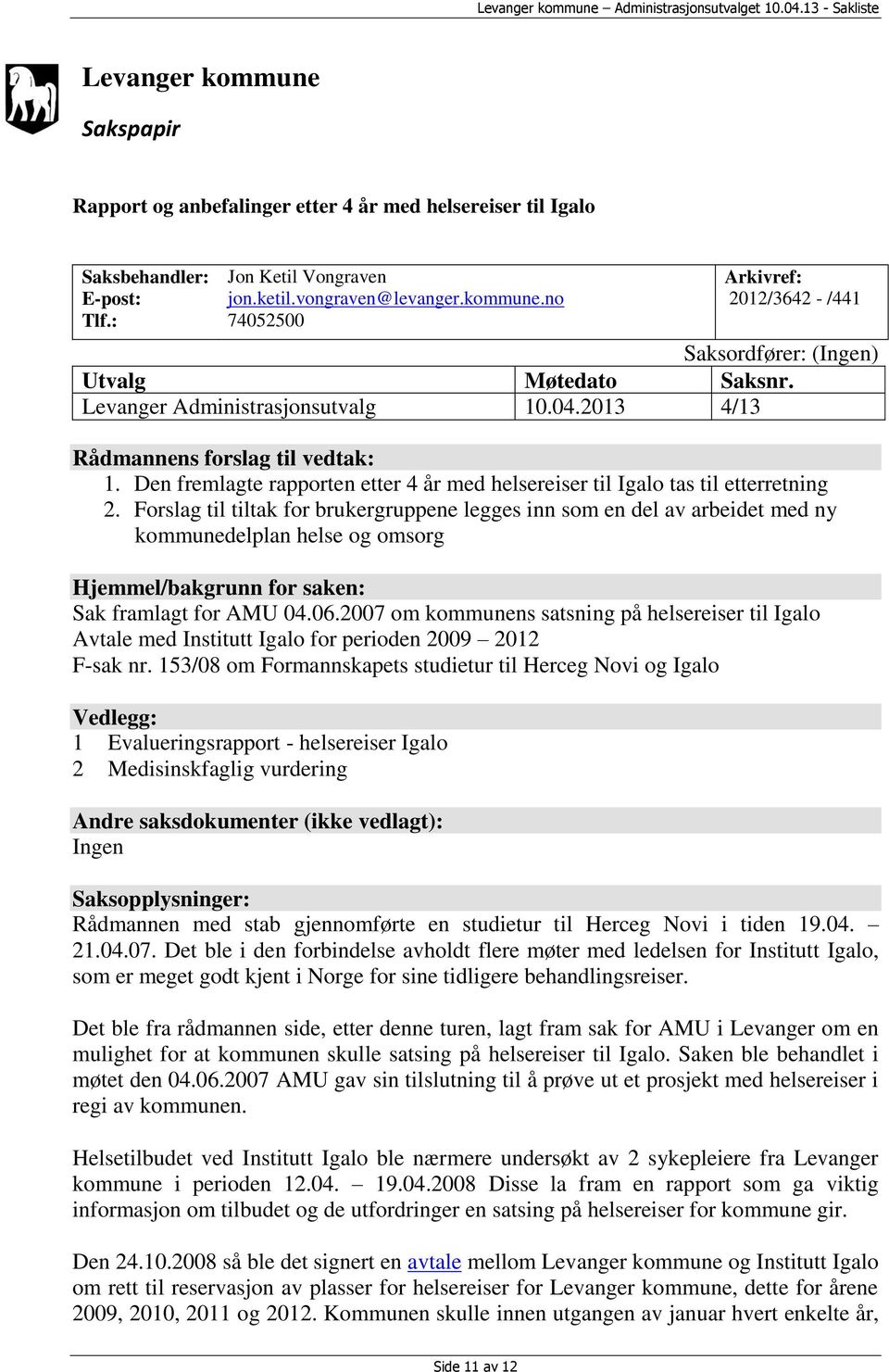 Forslag til tiltak for brukergruppene legges inn som en del av arbeidet med ny kommunedelplan helse og omsorg Hjemmel/bakgrunn for saken: Sak framlagt for AMU 04.06.