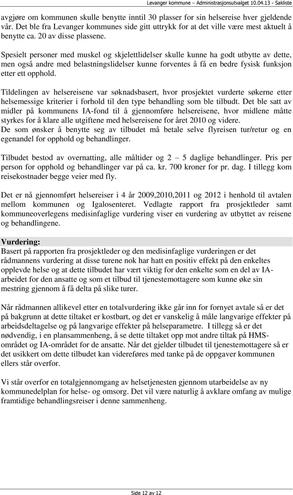 Spesielt personer med muskel og skjelettlidelser skulle kunne ha godt utbytte av dette, men også andre med belastningslidelser kunne forventes å få en bedre fysisk funksjon etter ett opphold.