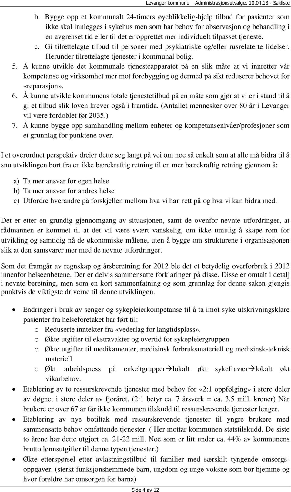 Å kunne utvikle det kommunale tjenesteapparatet på en slik måte at vi innretter vår kompetanse og virksomhet mer mot forebygging og dermed på sikt reduserer behovet for «reparasjon». 6.