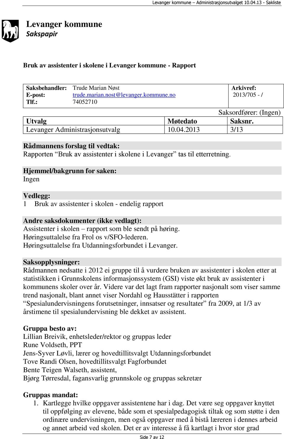 Hjemmel/bakgrunn for saken: Ingen Vedlegg: 1 Bruk av assistenter i skolen - endelig rapport Andre saksdokumenter (ikke vedlagt): Assistenter i skolen rapport som ble sendt på høring.