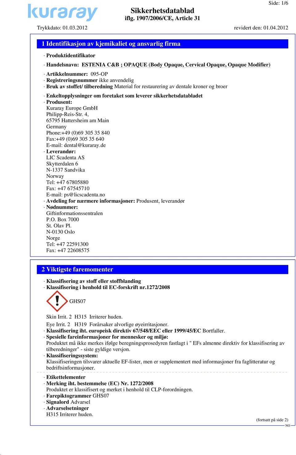 4, 65795 Hattersheim am Main Germany Phone:+49 (0)69 305 35 840 Fax:+49 (0)69 305 35 640 E-mail: dental@kuraray.