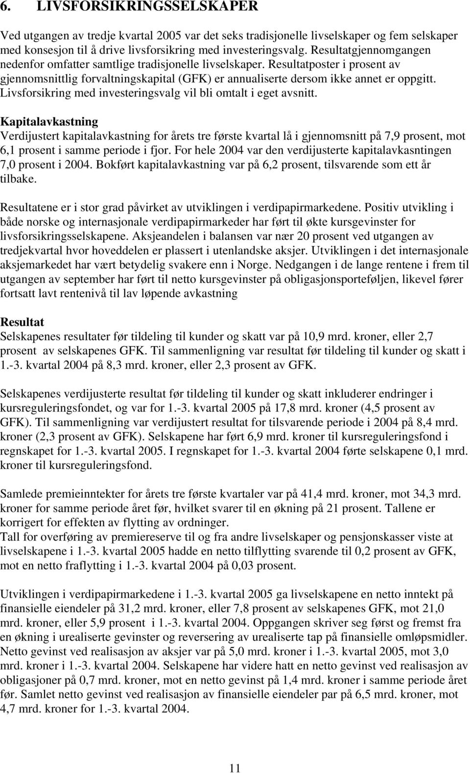 Livsforsikring med investeringsvalg vil bli omtalt i eget avsnitt.