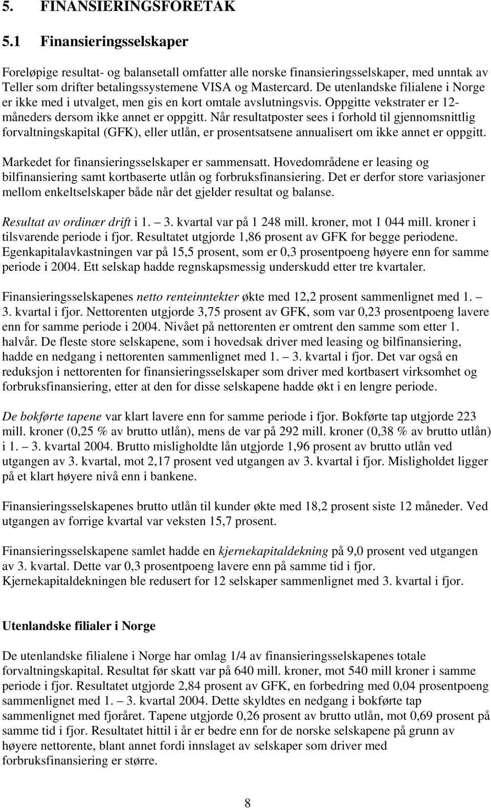 De utenlandske filialene i Norge er ikke med i utvalget, men gis en kort omtale avslutningsvis. Oppgitte vekstrater er 12- måneders dersom ikke annet er oppgitt.