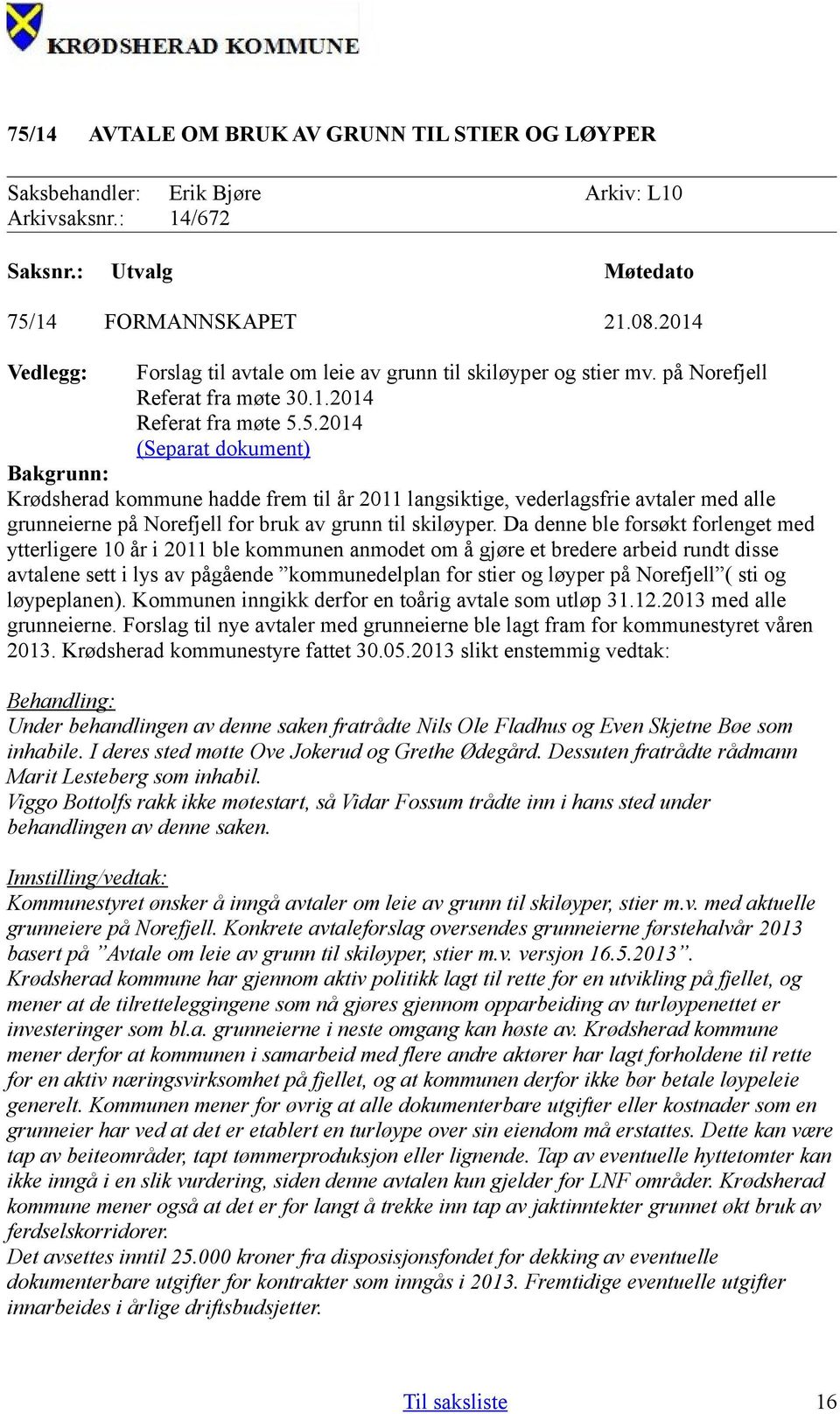 5.2014 (Separat dokument) Bakgrunn: Krødsherad kommune hadde frem til år 2011 langsiktige, vederlagsfrie avtaler med alle grunneierne på Norefjell for bruk av grunn til skiløyper.
