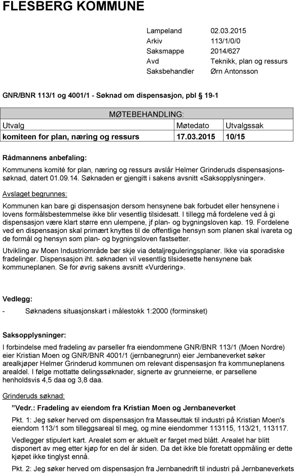 komiteen for plan, næring og ressurs 17.03.2015 10/15 Rådmannens anbefaling: Kommunens komité for plan, næring og ressurs avslår Helmer Grinderuds dispensasjonssøknad, datert 01.09.14.