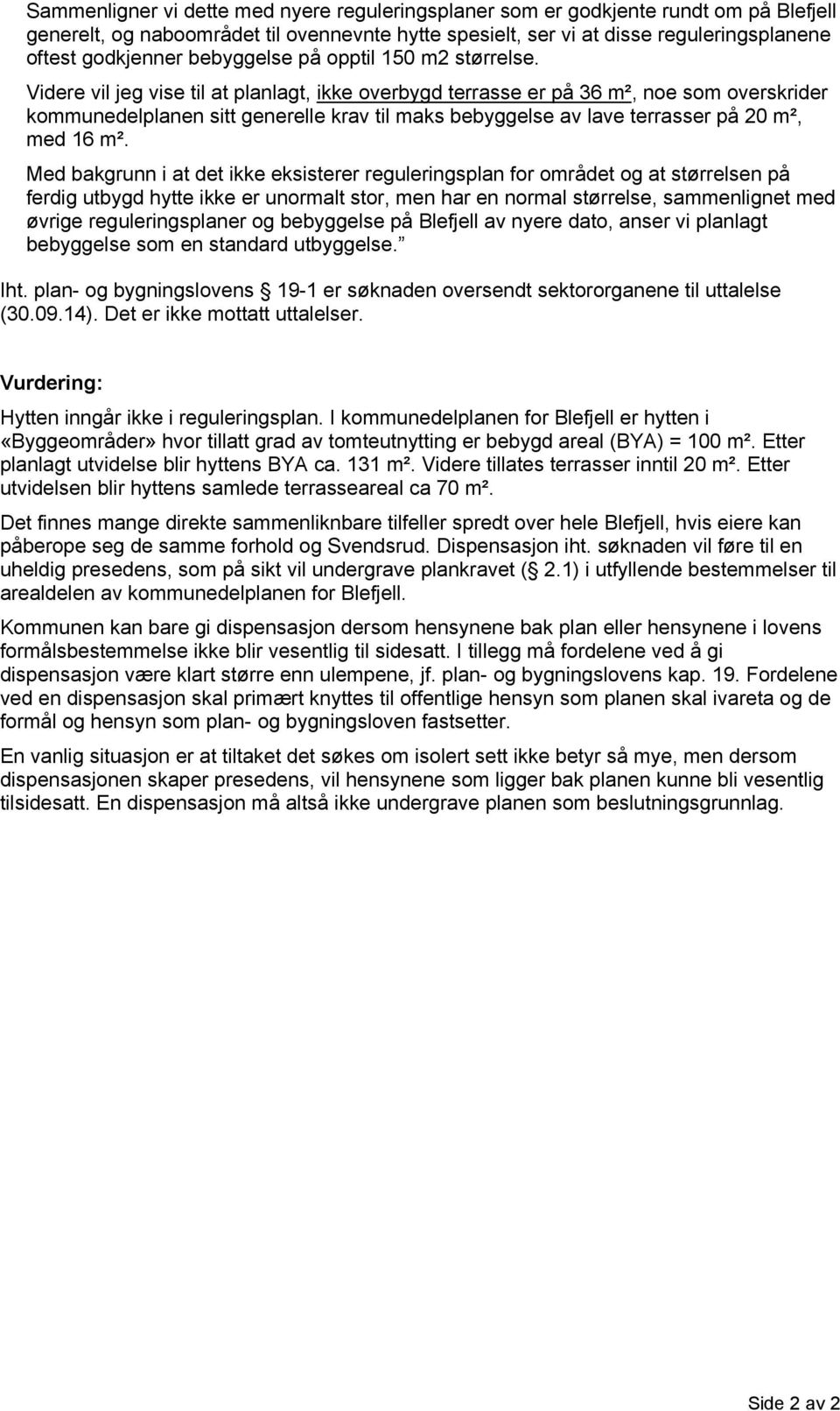 Videre vil jeg vise til at planlagt, ikke overbygd terrasse er på 36 m², noe som overskrider kommunedelplanen sitt generelle krav til maks bebyggelse av lave terrasser på 20 m², med 16 m².