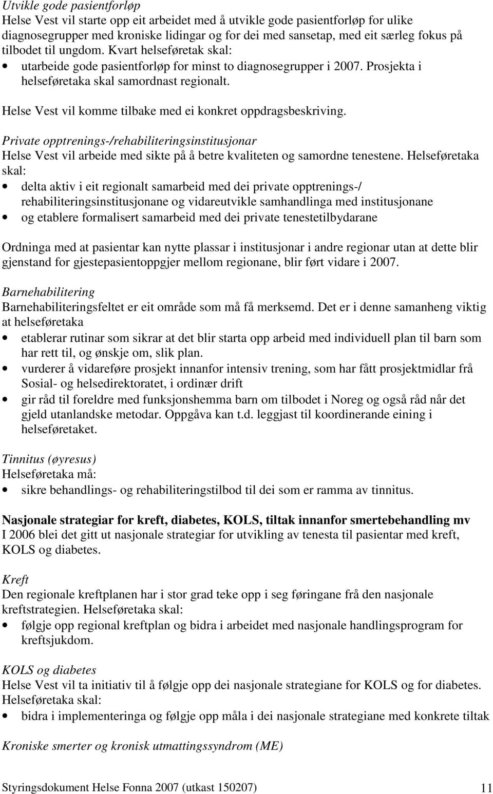 Helse Vest vil komme tilbake med ei konkret oppdragsbeskriving. Private opptrenings-/rehabiliteringsinstitusjonar Helse Vest vil arbeide med sikte på å betre kvaliteten og samordne tenestene.