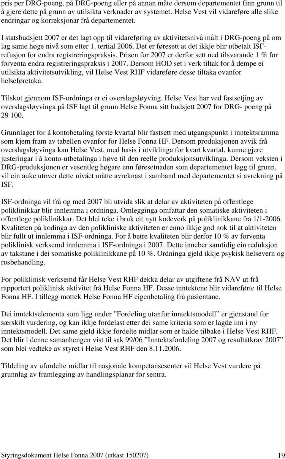 I statsbudsjett 2007 er det lagt opp til vidareføring av aktivitetsnivå målt i DRG-poeng på om lag same høge nivå som etter 1. tertial 2006.