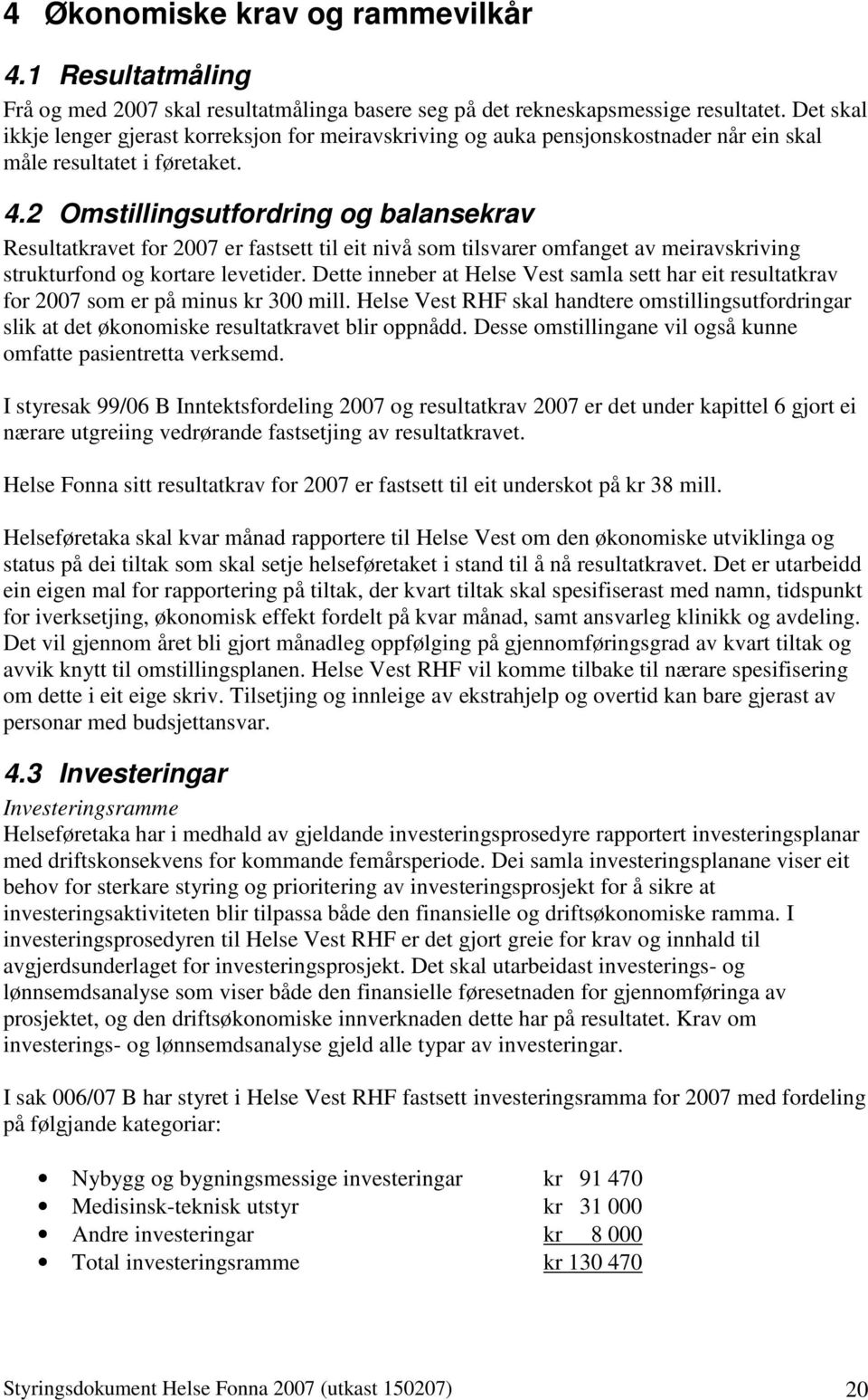 2 Omstillingsutfordring og balansekrav Resultatkravet for 2007 er fastsett til eit nivå som tilsvarer omfanget av meiravskriving strukturfond og kortare levetider.