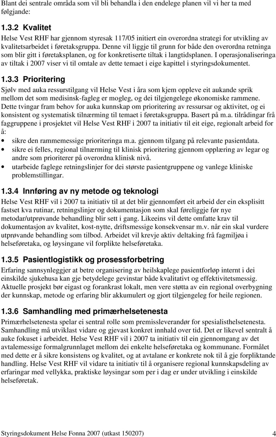 Denne vil liggje til grunn for både den overordna retninga som blir gitt i føretaksplanen, og for konkretiserte tiltak i langtidsplanen.