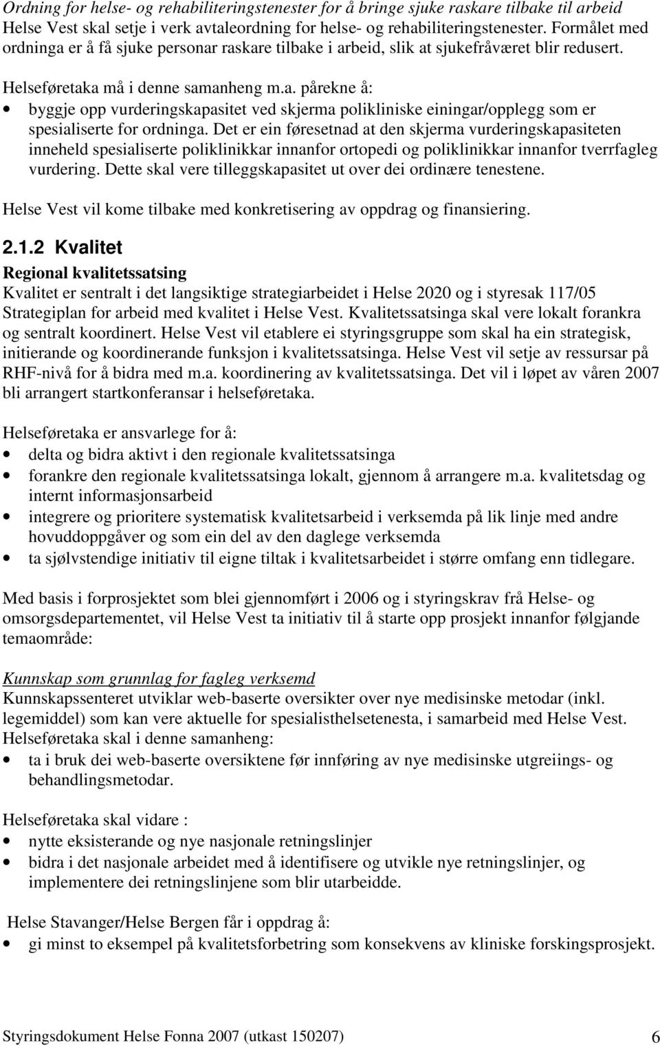 Det er ein føresetnad at den skjerma vurderingskapasiteten inneheld spesialiserte poliklinikkar innanfor ortopedi og poliklinikkar innanfor tverrfagleg vurdering.