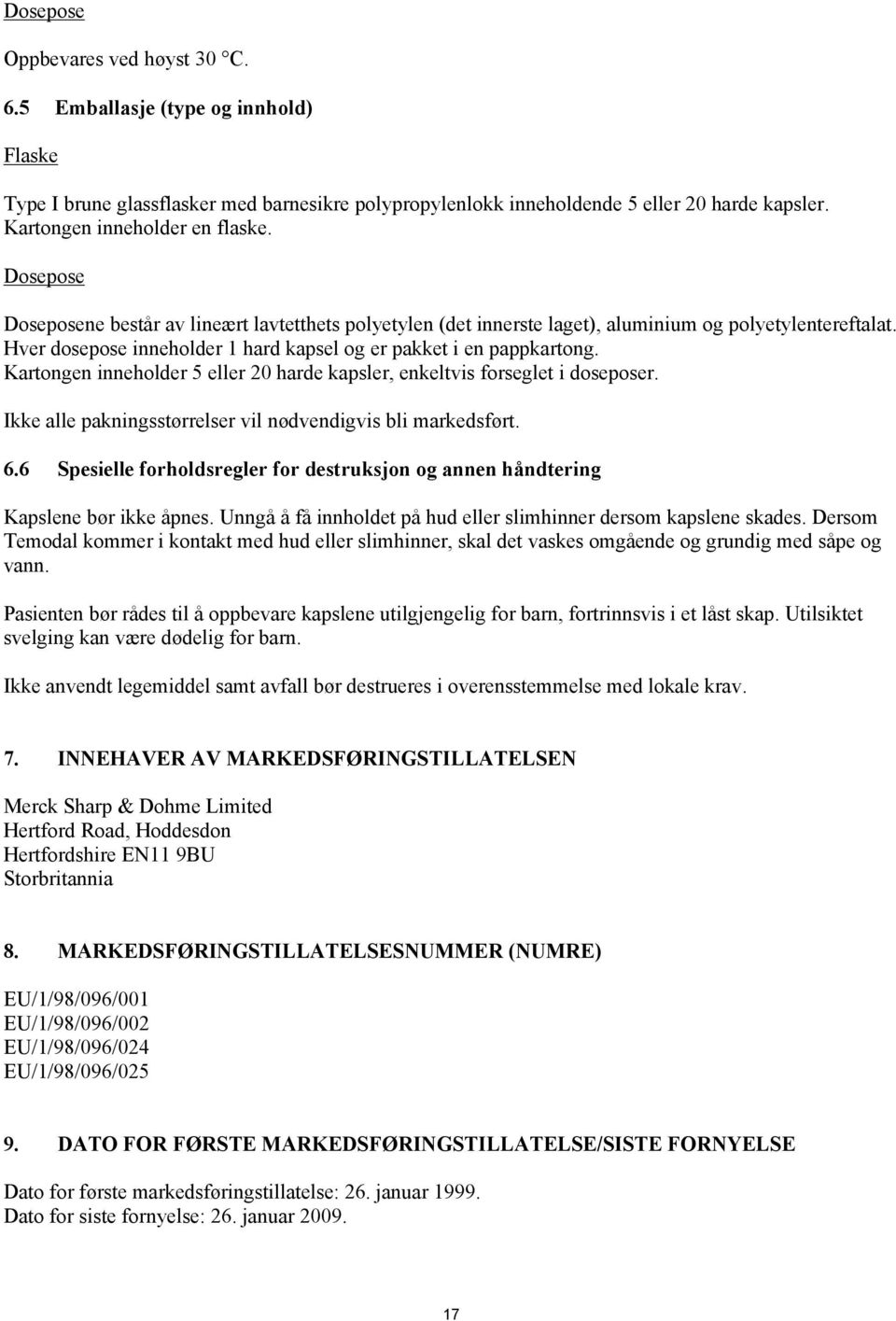 Hver dosepose inneholder 1 hard kapsel og er pakket i en pappkartong. Kartongen inneholder 5 eller 20 harde kapsler, enkeltvis forseglet i doseposer.