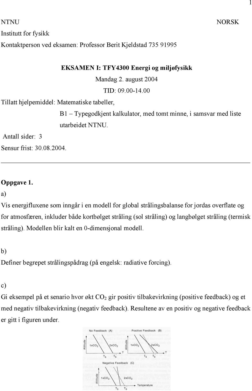 Vis energifluxene som inngår i en modell for global strålingsbalanse for jordas overflate og for atmosfæren, inkluder både kortbølget stråling (sol stråling) og langbølget stråling (termisk stråling).