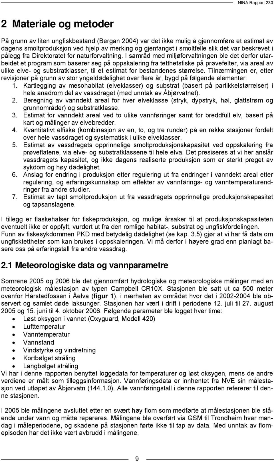 I samråd med miljøforvaltningen ble det derfor utarbeidet et program som baserer seg på oppskalering fra tetthetsfiske på prøvefelter, via areal av ulike elve- og substratklasser, til et estimat for