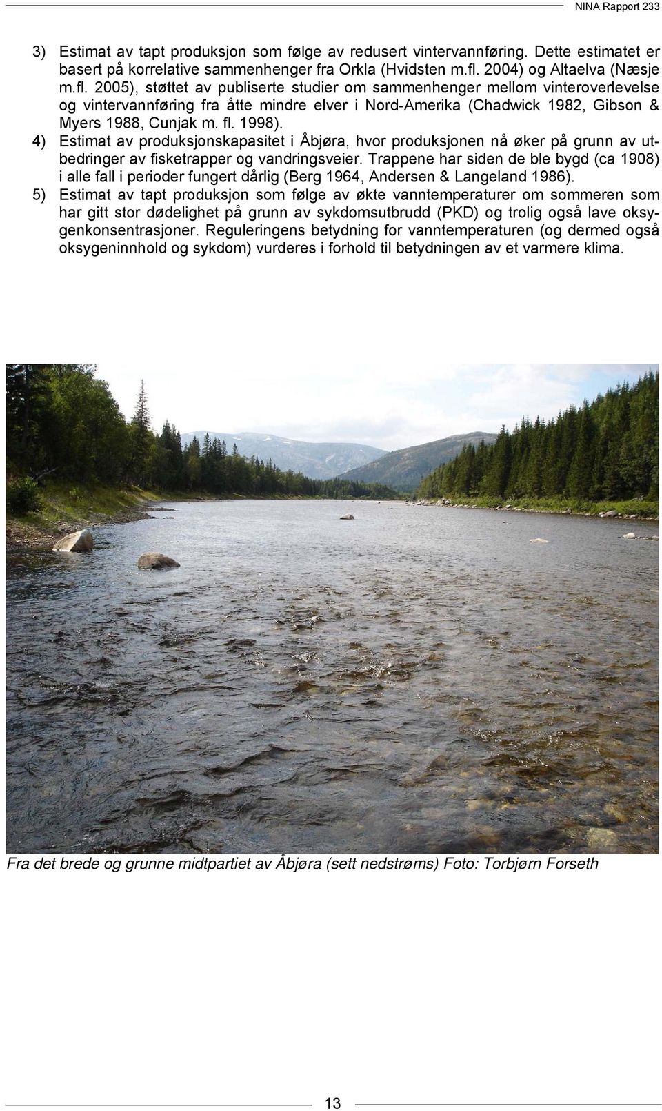 2005), støttet av publiserte studier om sammenhenger mellom vinteroverlevelse og vintervannføring fra åtte mindre elver i Nord-Amerika (Chadwick 1982, Gibson & Myers 1988, Cunjak m. fl. 1998).