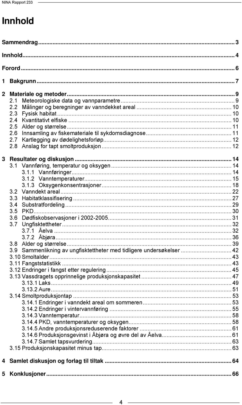 8 Anslag for tapt smoltproduksjon... 12 3 Resultater og diskusjon... 14 3.1 Vannføring, temperatur og oksygen... 14 3.1.1 Vannføringer... 14 3.1.2 Vanntemperaturer... 15 3.1.3 Oksygenkonsentrasjoner.